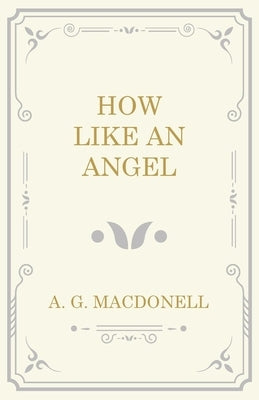 How Like an Angel by Macdonell, A. G.
