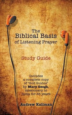 The Biblical Basis of Listening Prayer by Kallman, Andrew