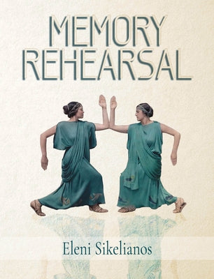 Memory Rehearsal by Sikelianos, Eleni