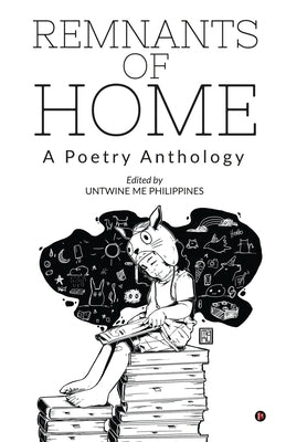Remnants of Home: A Poetry Anthology by Untwine Me Philippines