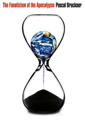 The Fanaticism of the Apocalypse: Save the Earth, Punish Human Beings by Rendall, Steven