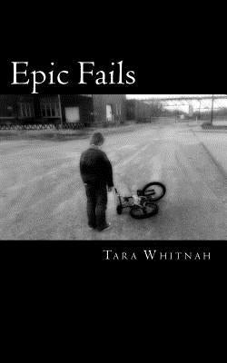 Epic Fails: Have you ever made a mistake so big that it seemed epic? Do you feel like those failures are holding you back in life? by Whitnah, Tara a.