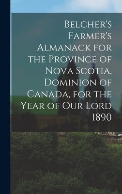 Belcher's Farmer's Almanack for the Province of Nova Scotia, Dominion of Canada, for the Year of Our Lord 1890 [microform] by Anonymous