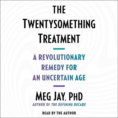 The Twentysomething Treatment: A Revolutionary Remedy for an Uncertain Age by Jay, Meg