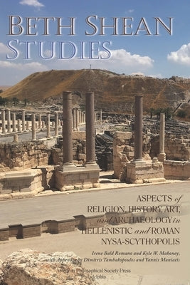 Beth Shean Studies: Aspects of Religion, History, Art, and Archaeology in Hellenistic and Roman Nysa-Scythopolis, Transactions, American P by Romano, Irene Bald