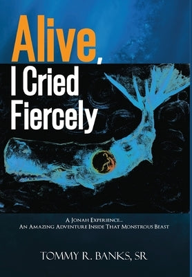 Alive, I Cried Fiercely by Banks, Tommy R., Sr.