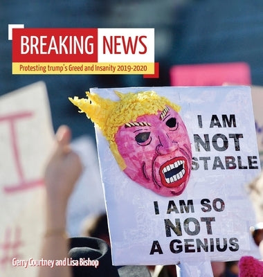 Breaking News: Protesting trump's Greed and Insanity 2019-2020 by Courtney, Gerry