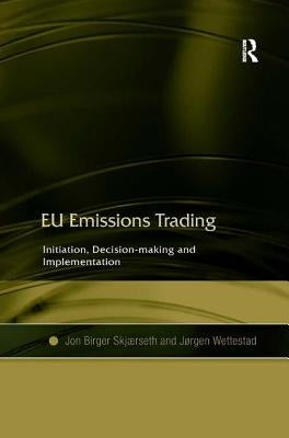 EU Emissions Trading: Initiation, Decision-making and Implementation by Skjærseth, Jon Birger