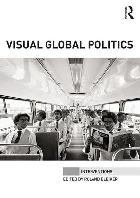Visual Global Politics by Bleiker, Roland