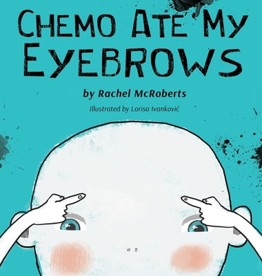 Chemo Ate My Eyebrows by McRoberts, Rachel