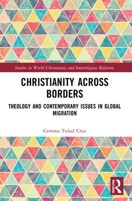 Christianity Across Borders: Theology and Contemporary Issues in Global Migration by Cruz, Gemma Tulud