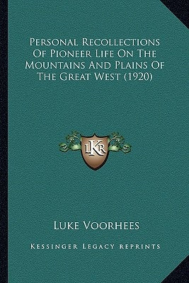 Personal Recollections Of Pioneer Life On The Mountains And Plains Of The Great West (1920) by Voorhees, Luke