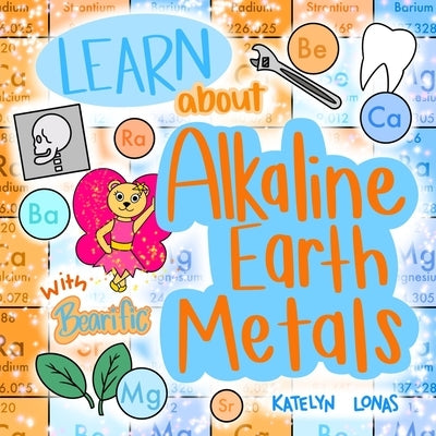 Learn about Alkaline Earth Metals with Bearific(R) by Lonas, Katelyn