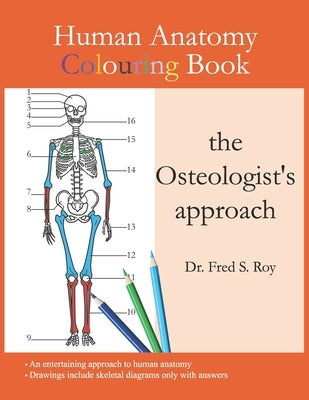 Human Anatomy Colouring Book - the Osteologist's approach: An entertaining Guide to Human Anatomy with Answers Concentrating on human bones Perfect Gi by Roy, Fred S.
