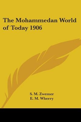 The Mohammedan World of Today 1906 by Zwemer, S. M.