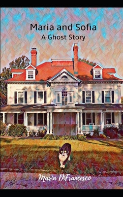 Maria and Sofia: A Ghost Story by Sgrignoli, Lucy