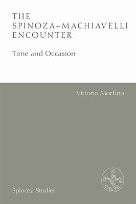 The Spinoza-Machiavelli Encounter: Time and Occasion by Morfino, Vittorio