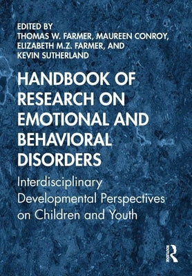 Handbook of Research on Emotional and Behavioral Disorders: Interdisciplinary Developmental Perspectives on Children and Youth by Farmer, Thomas W.