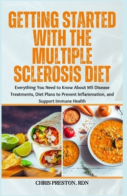 Getting Started With the Multiple Sclerosis Diet: Everything You Need to Know About MS Disease Treatments, Diet Plans to Prevent Inflammation, and Sup by Preston Rdn, Chris
