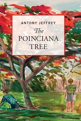 The Poinciana Tree: The story of an Australian woman's life and struggle in the times before, during and after World War II by Jeffrey, Antony