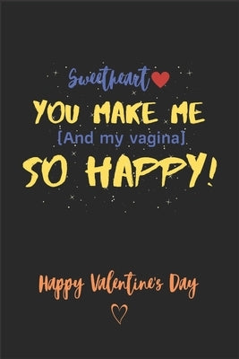 Sweetheart you make me ( and My vagina ) So Happy! - Happy valentine's Day: A perfect Funny Valentine's Day card Alternative Gifts for Him - Husband - by Press House, Funny Gift