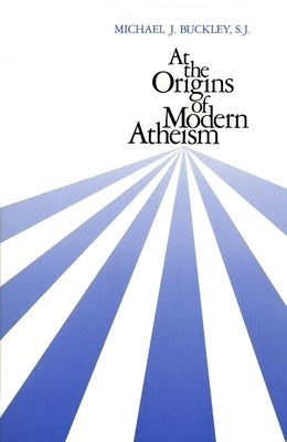 At the Origins of Modern Atheism by Buckley, Michael J.