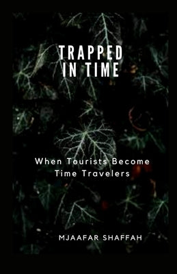 Trapped in Time: When Tourists Become Time Travelers by Shaffah, Mjaafar