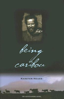 Being Caribou: Seven Months on Foot with an Arctic Herd by Heuer, Karsten