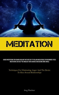 Meditation: Guided Meditations For Chakra Healing That Are Easy To Follow And Suitable For Beginners These Meditations Can Help You Unblock Your Chakr by Wachter, Jörg