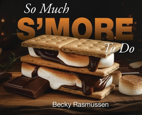 So Much S'more To Do by Becky Rasmussen