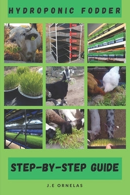 Hydroponic Fodder Step-By-Step Guide by Ornelas, J. E.
