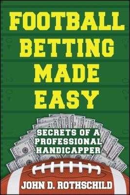 Football Betting Made Easy: Secrets of a Professional Handicapper by Rothschild, John D.