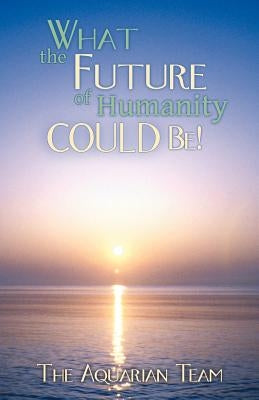What the Future of Humanity Could Be! by The Aquarian Team