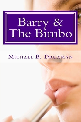 Barry & The Bimbo: An Original Romantic/Action/Comedy Screenplay by Druxman, Michael B.