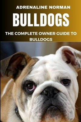 Bulldogs: The complete owner guide to bulldogs by Norman, Adrenaline