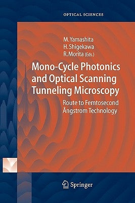 Mono-Cycle Photonics and Optical Scanning Tunneling Microscopy: Route to Femtosecond Ångstrom Technology by Yamashita, Mikio