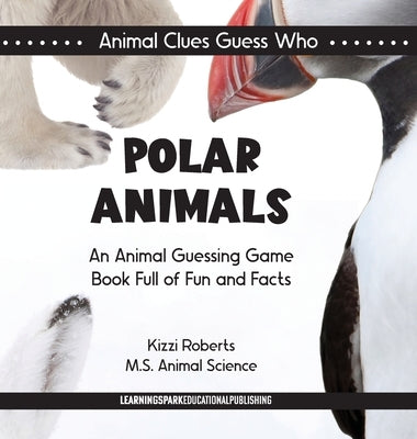 Polar Animals: An Animal Guessing Game Book Full of Fun and Facts by Roberts, Kizzi