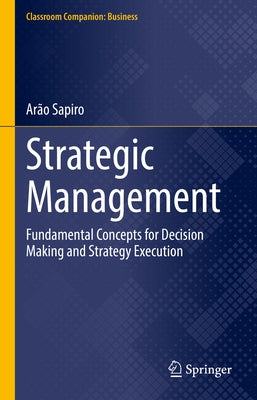 Strategic Management: Fundamental Concepts for Decision Making and Strategy Execution by Sapiro, Ar?o
