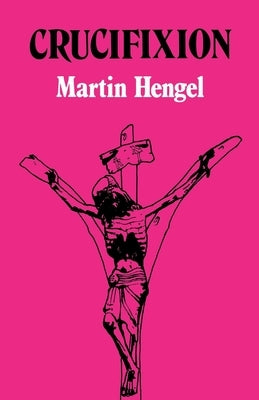 Crucifixion: In the Ancient World and the Folly of the Message of the Cross by Bowden, John