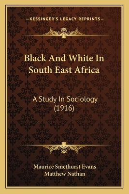 Black And White In South East Africa: A Study In Sociology (1916) by Evans, Maurice Smethurst