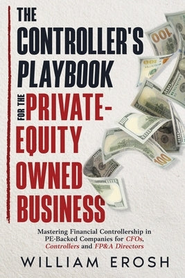 The Controller's Playbook For The Private-Equity Owned Business by Erosh, William