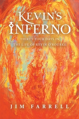 Kevin's Inferno: Thirty-Four Days in the Life of Kevin O'Rourke by Farrell, Jim