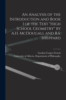 An Analysis of the Introduction and Book I of the Text "High School Geometry" by A.H. McDougall and R.S. Sheppard by French, Gordon Cooper