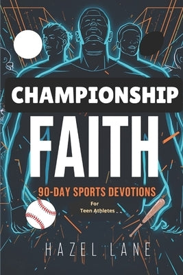 Championship Faith: 90-Day Sports Devotions for Teen Athletes: For Teen Athletes by Lane, Hazel