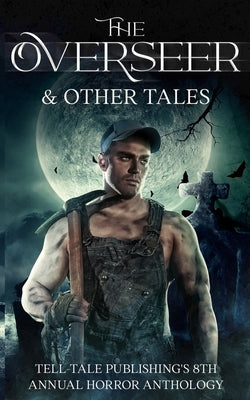 The Overseer: Tell-Tale Publishing's 8th Annual Horror Anthology by Alsobrooks, Elizabeth