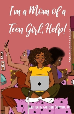 I'm a Mom of a Teen Girl, Help! by Campbell Lpc, Gretchen Amanda