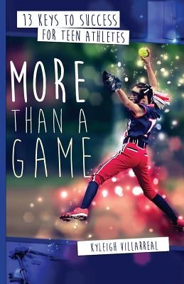 More Than a Game: 13 Keys to Success for Teen Athletes On and Off the Field by Villarreal, Kyleigh