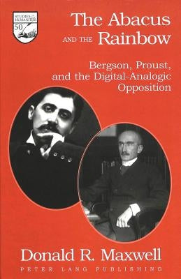 The Abacus and the Rainbow: Bergson, Proust, and the Digital-Analogic Opposition by Mermier, Guy R.