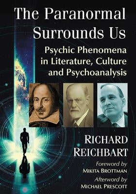 The Paranormal Surrounds Us: Psychic Phenomena in Literature, Culture and Psychoanalysis by Reichbart, Richard