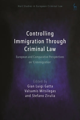 Controlling Immigration Through Criminal Law: European and Comparative Perspectives on Crimmigration by Gatta, Gian Luigi